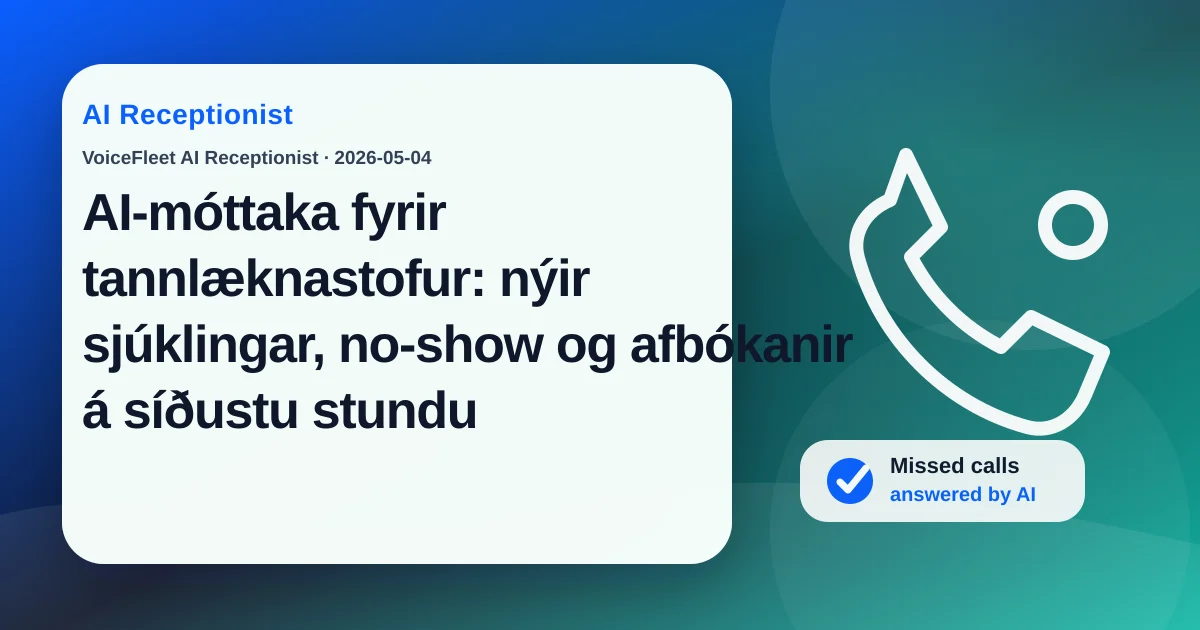 AI-móttaka fyrir tannlæknastofur: nýir sjúklingar, no-show og afbókanir á síðustu stundu — VoiceFleet blog illustration