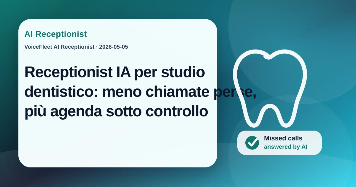 Receptionist IA per studio dentistico: meno chiamate perse, più agenda sotto controllo — VoiceFleet blog illustration