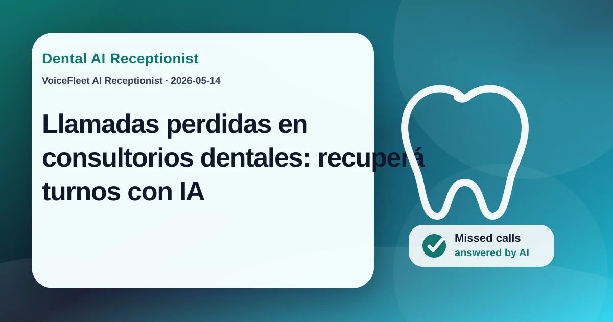 Llamadas perdidas en consultorios dentales: recuperá turnos con IA — VoiceFleet blog illustration