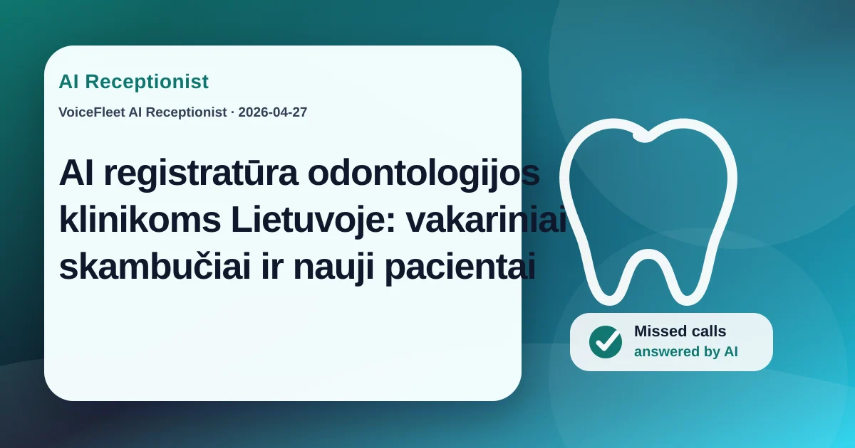 AI registratūra odontologijos klinikoms Lietuvoje: vakariniai skambučiai ir nauji pacientai — VoiceFleet blog illustration