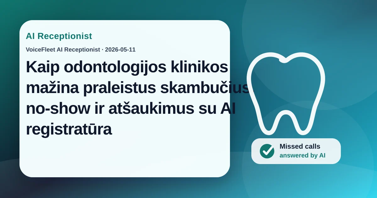 Kaip odontologijos klinikos mažina praleistus skambučius, no-show ir atšaukimus su AI registratūra — VoiceFleet blog illustration