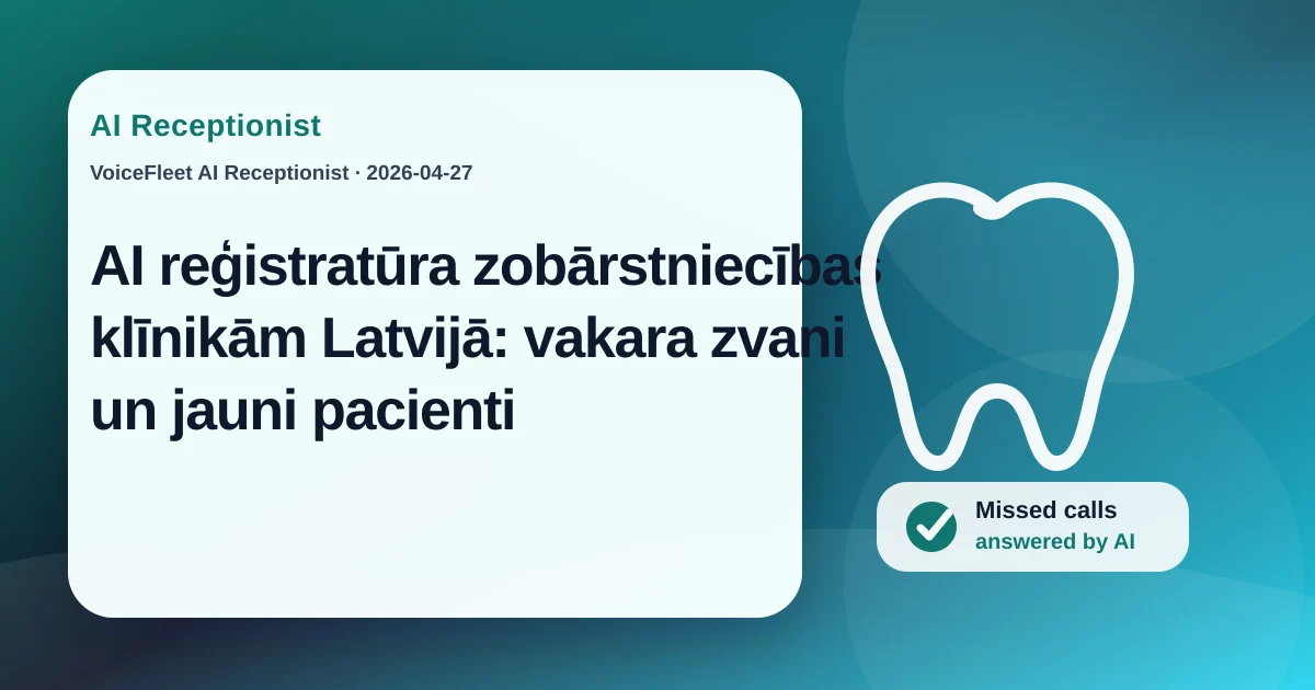 AI reģistratūra zobārstniecības klīnikām Latvijā: vakara zvani un jauni pacienti — VoiceFleet blog illustration