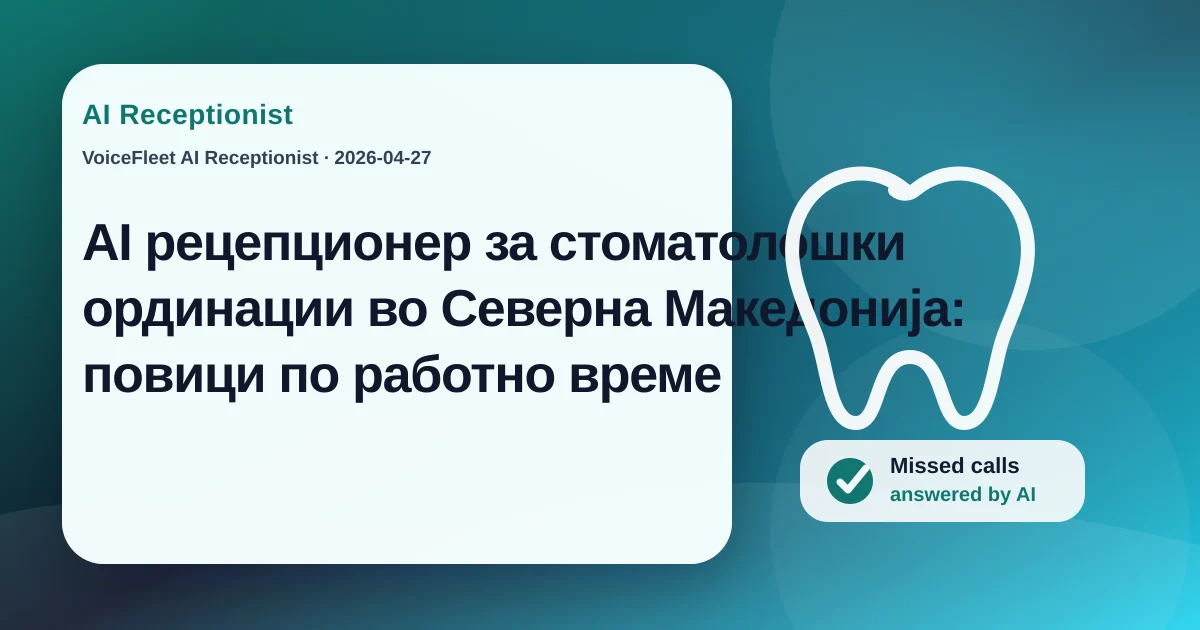 AI рецепционер за стоматолошки ординации во Северна Македонија: повици по работно време — VoiceFleet blog illustration