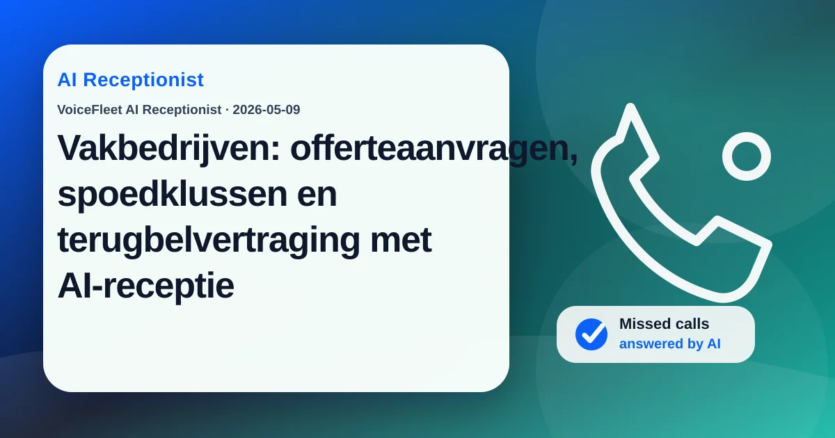 Vakbedrijven: offerteaanvragen, spoedklussen en terugbelvertraging met AI-receptie — VoiceFleet blog illustration