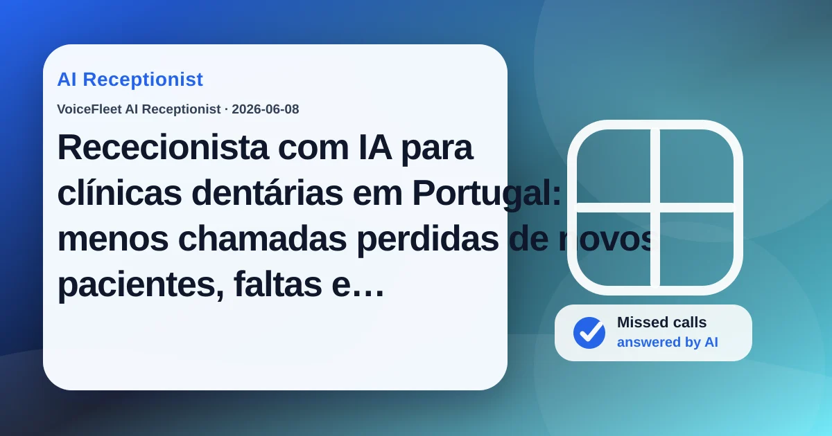 Rececionista com IA para clínicas dentárias em Portugal: menos chamadas perdidas de novos pacientes, faltas e cancelamentos de última hora — VoiceFleet blog illustration