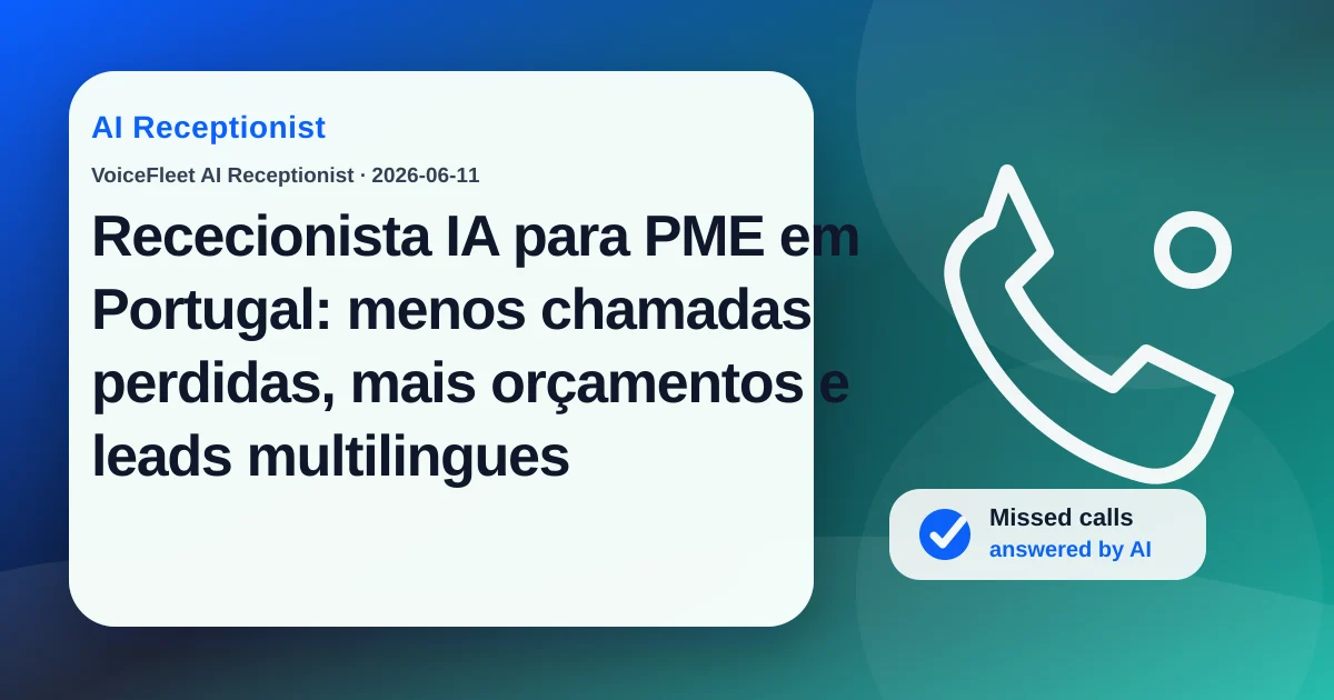 Rececionista IA para PME em Portugal: menos chamadas perdidas, mais orçamentos e leads multilingues — VoiceFleet blog illustration