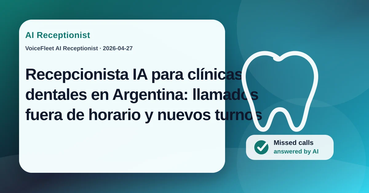 Recepcionista IA para clínicas dentales en Argentina: llamados fuera de horario y nuevos turnos — VoiceFleet blog illustration