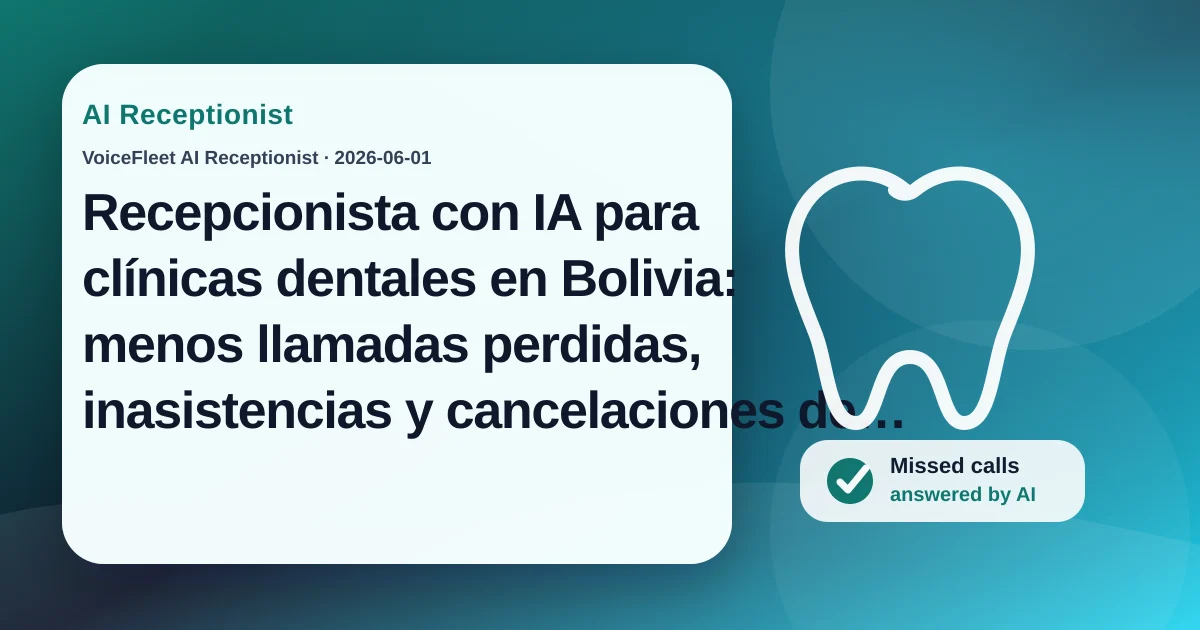 Recepcionista con IA para clínicas dentales en Bolivia: menos llamadas perdidas, inasistencias y cancelaciones de último momento — VoiceFleet blog illustration