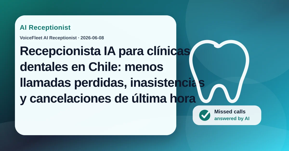 Recepcionista IA para clínicas dentales en Chile: menos llamadas perdidas, inasistencias y cancelaciones de última hora — VoiceFleet blog illustration