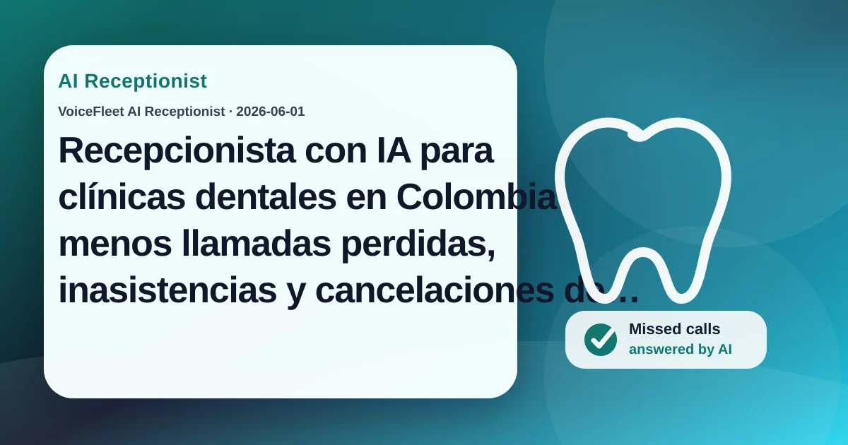 Recepcionista con IA para clínicas dentales en Colombia: menos llamadas perdidas, inasistencias y cancelaciones de último minuto — VoiceFleet blog illustration