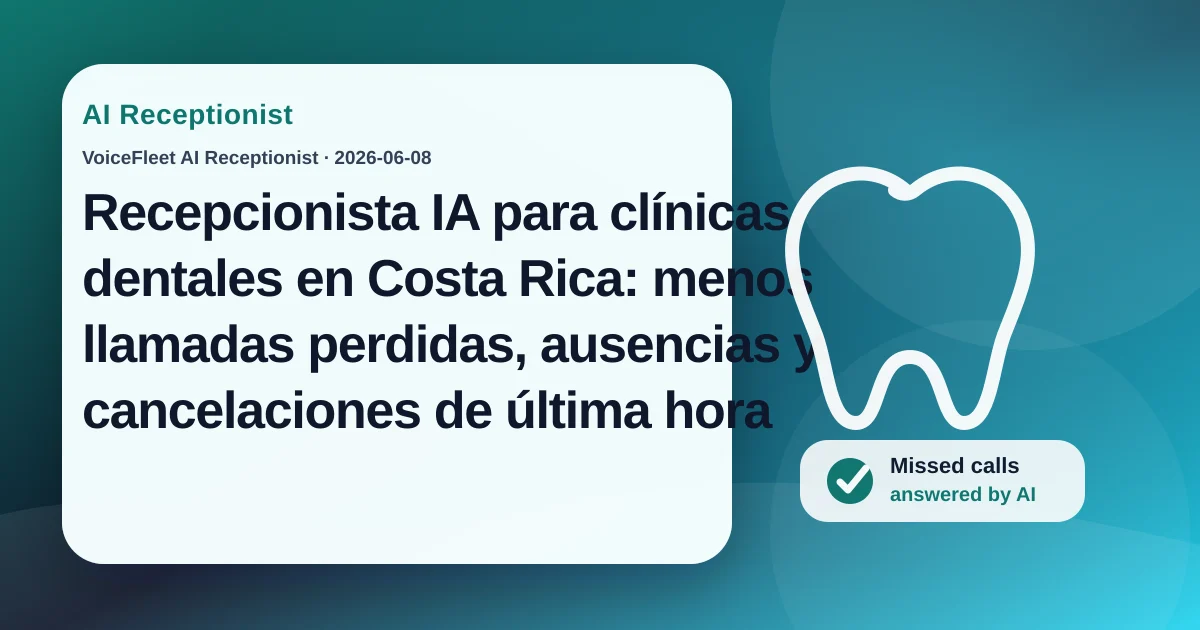 Recepcionista IA para clínicas dentales en Costa Rica: menos llamadas perdidas, ausencias y cancelaciones de última hora — VoiceFleet blog illustration