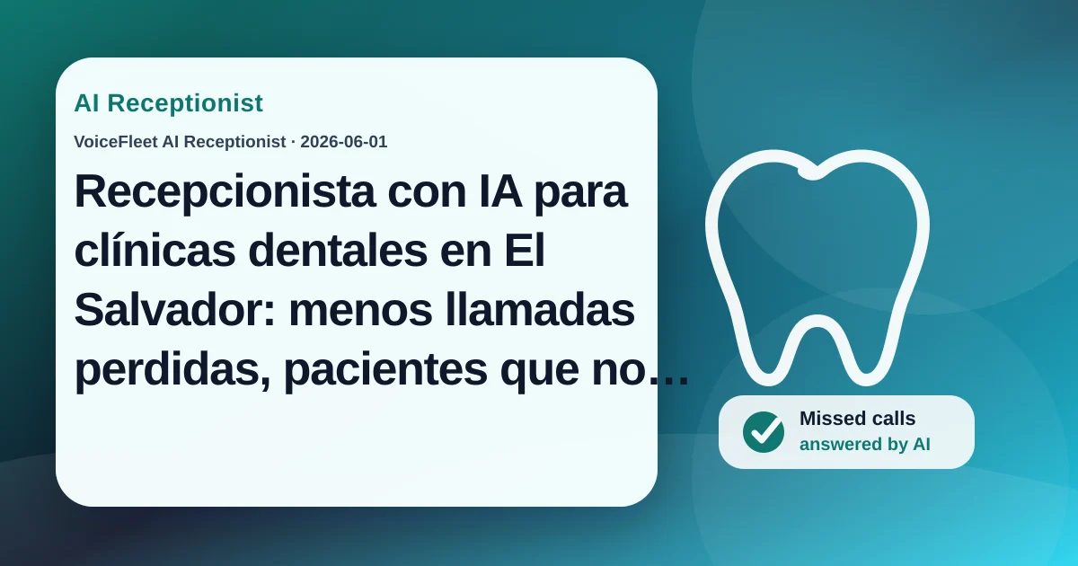 Recepcionista con IA para clínicas dentales en El Salvador: menos llamadas perdidas, pacientes que no llegan y cancelaciones de último momento — VoiceFleet blog illustration