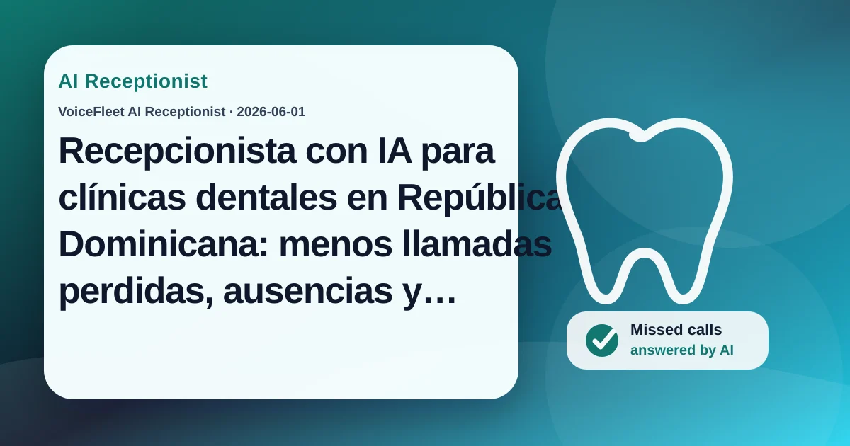 Recepcionista con IA para clínicas dentales en República Dominicana: menos llamadas perdidas, ausencias y cancelaciones de último momento — VoiceFleet blog illustration