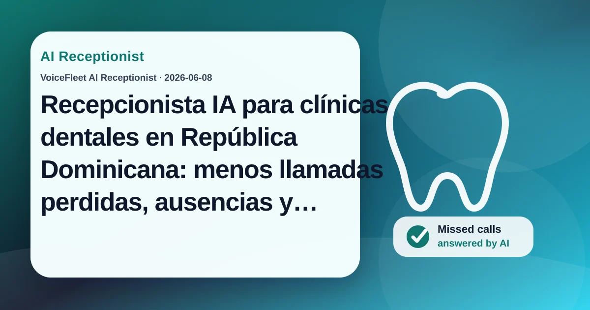 Recepcionista IA para clínicas dentales en República Dominicana: menos llamadas perdidas, ausencias y cancelaciones de última hora — VoiceFleet blog illustration