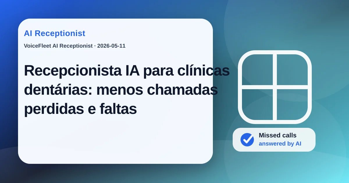 Recepcionista IA para clínicas dentárias: menos chamadas perdidas e faltas — VoiceFleet blog illustration