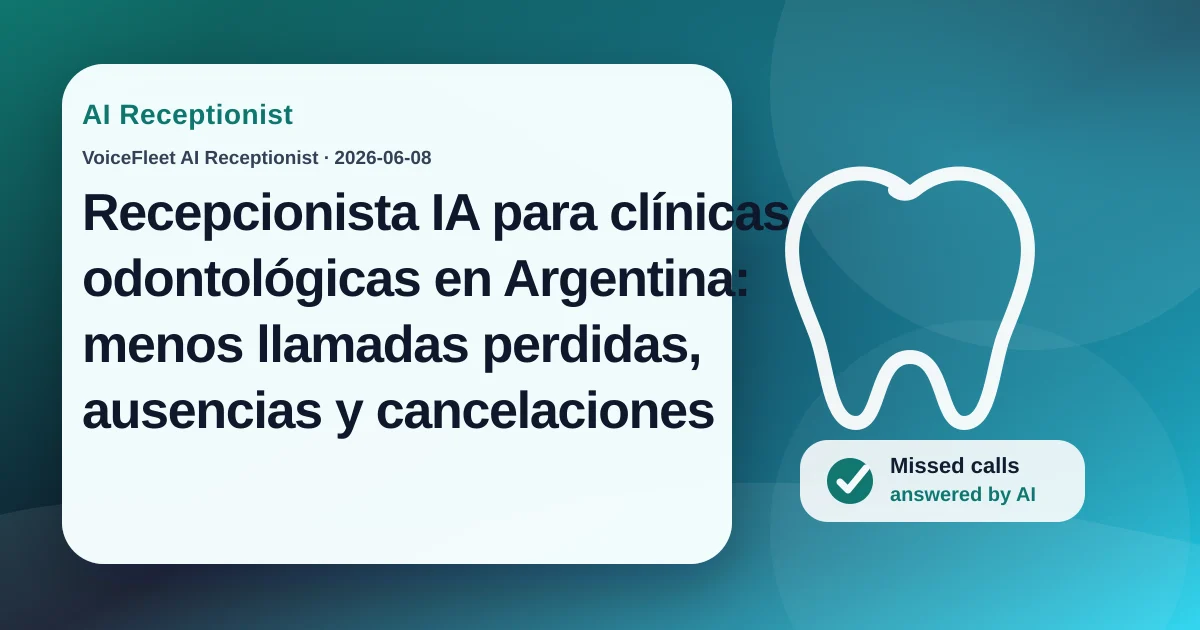 Recepcionista IA para clínicas odontológicas en Argentina: menos llamadas perdidas, ausencias y cancelaciones — VoiceFleet blog illustration