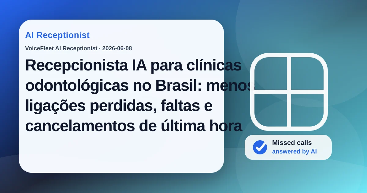 Recepcionista IA para clínicas odontológicas no Brasil: menos ligações perdidas, faltas e cancelamentos de última hora — VoiceFleet blog illustration