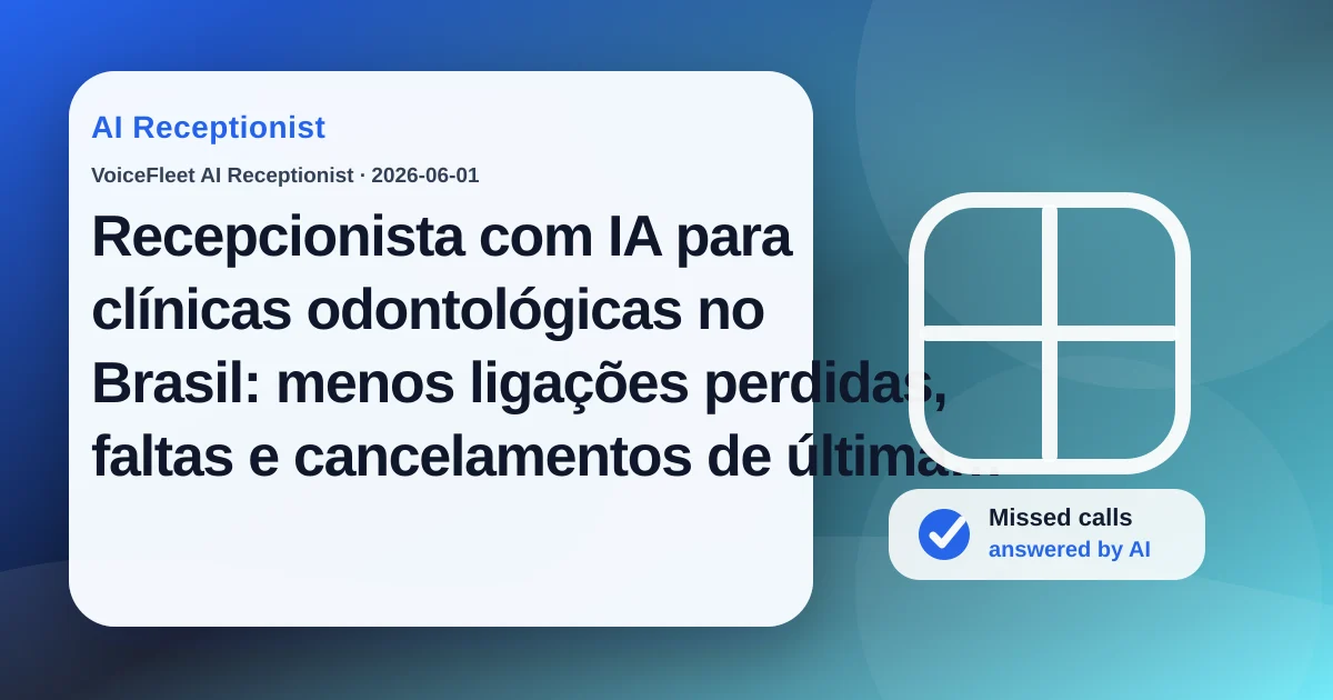 Recepcionista com IA para clínicas odontológicas no Brasil: menos ligações perdidas, faltas e cancelamentos de última hora — VoiceFleet blog illustration