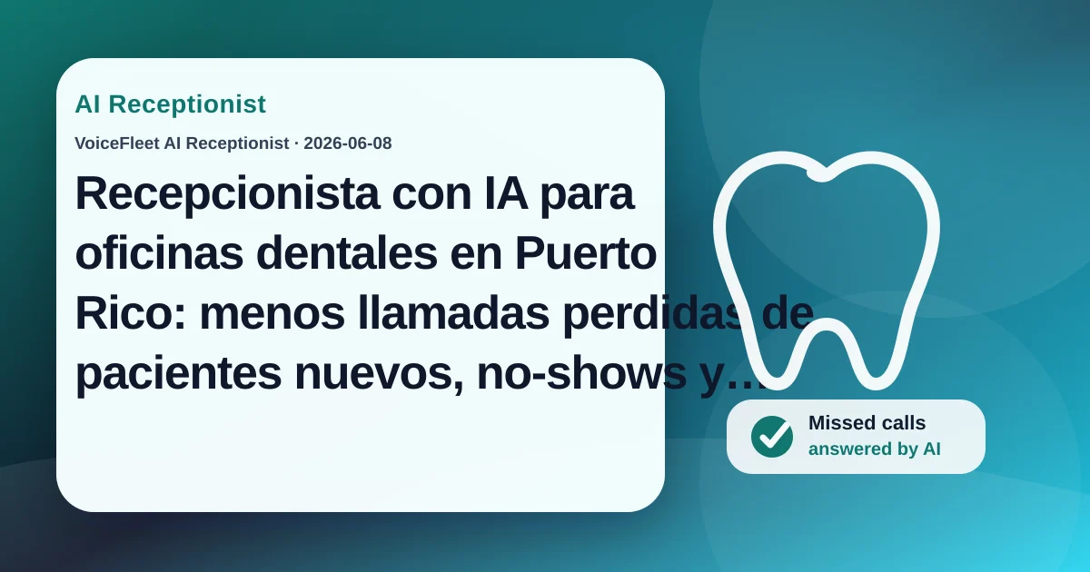 Recepcionista con IA para oficinas dentales en Puerto Rico: menos llamadas perdidas de pacientes nuevos, no-shows y cancelaciones de último minuto — VoiceFleet blog illustration