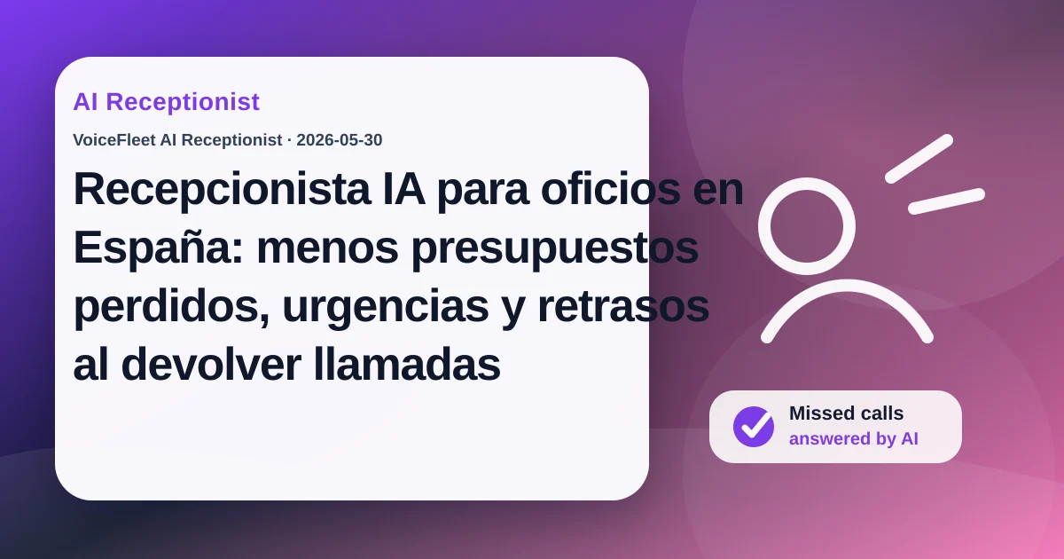 Recepcionista IA para oficios en España: menos presupuestos perdidos, urgencias y retrasos al devolver llamadas — VoiceFleet blog illustration
