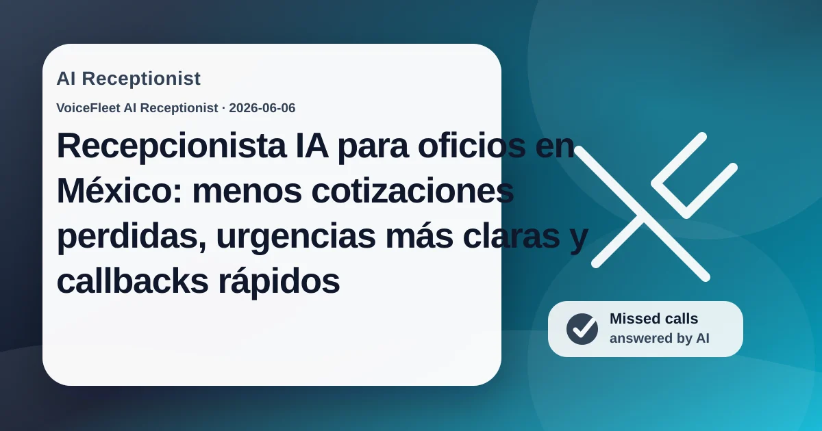 Recepcionista IA para oficios en México: menos cotizaciones perdidas, urgencias más claras y callbacks rápidos — VoiceFleet blog illustration