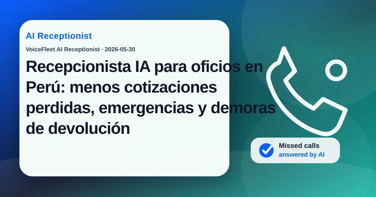 Recepcionista IA para oficios en Perú: menos cotizaciones perdidas, emergencias y demoras de devolución — VoiceFleet blog illustration
