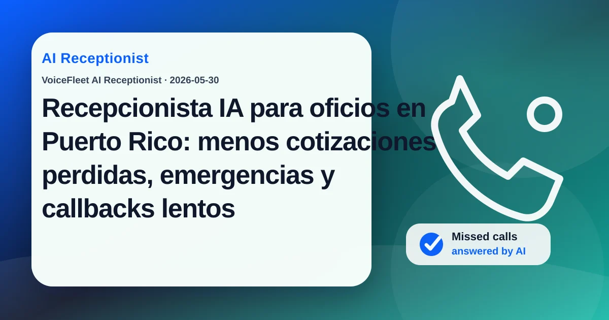 Recepcionista IA para oficios en Puerto Rico: menos cotizaciones perdidas, emergencias y callbacks lentos — VoiceFleet blog illustration