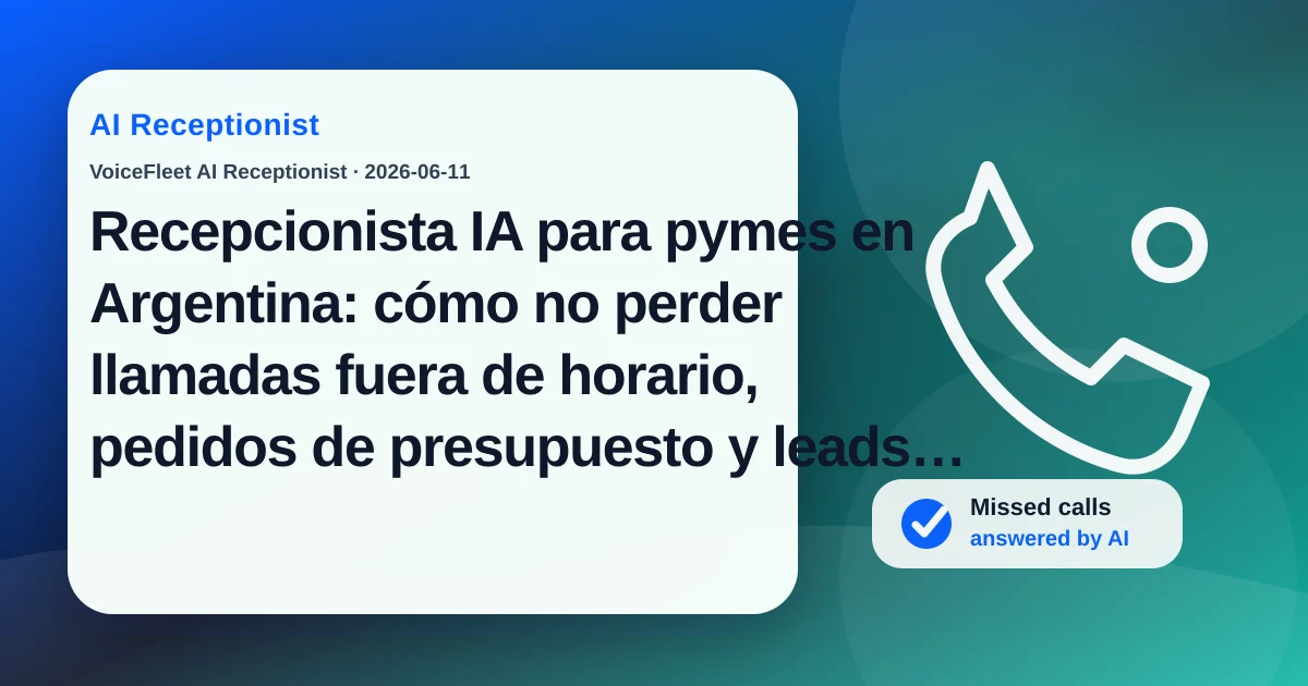 Recepcionista IA para pymes en Argentina: cómo no perder llamadas fuera de horario, pedidos de presupuesto y leads multilingües — VoiceFleet blog illustration