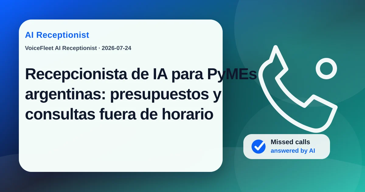 Recepcionista de IA para PyMEs argentinas: presupuestos y consultas fuera de horario — VoiceFleet blog illustration
