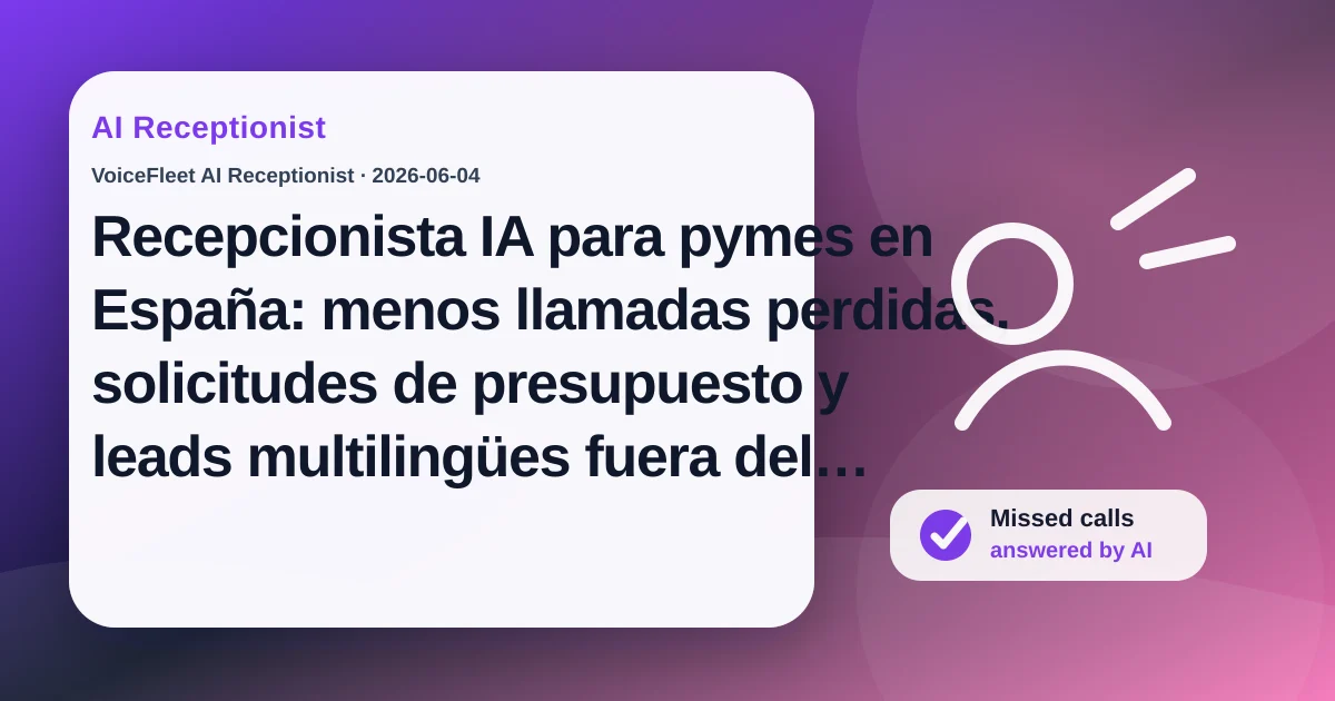 Recepcionista IA para pymes en España: menos llamadas perdidas, solicitudes de presupuesto y leads multilingües fuera del horario comercial — VoiceFleet blog illustration
