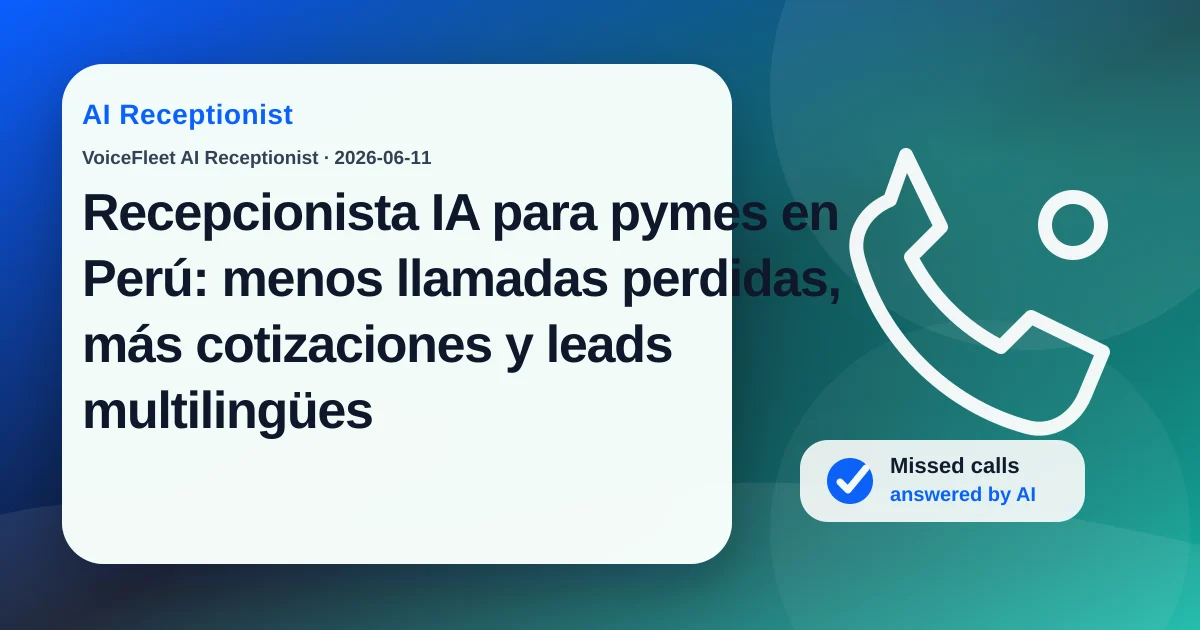 Recepcionista IA para pymes en Perú: menos llamadas perdidas, más cotizaciones y leads multilingües — VoiceFleet blog illustration