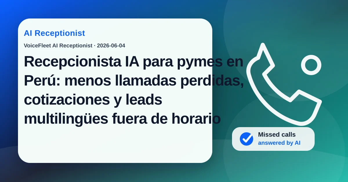 Recepcionista IA para pymes en Perú: menos llamadas perdidas, cotizaciones y leads multilingües fuera de horario — VoiceFleet blog illustration