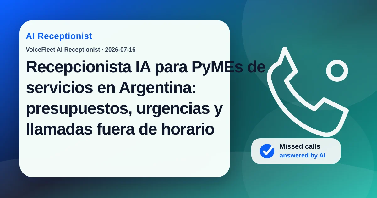 Recepcionista IA para PyMEs de servicios en Argentina: presupuestos, urgencias y llamadas fuera de horario — VoiceFleet blog illustration