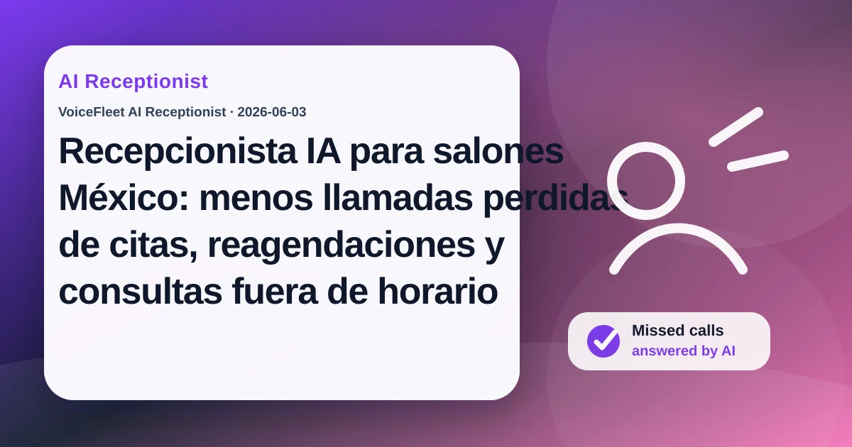 Recepcionista IA para salones México: menos llamadas perdidas de citas, reagendaciones y consultas fuera de horario — VoiceFleet blog illustration