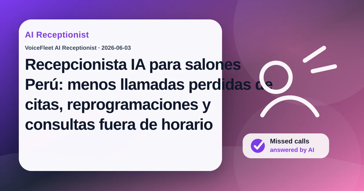 Recepcionista IA para salones Perú: menos llamadas perdidas de citas, reprogramaciones y consultas fuera de horario — VoiceFleet blog illustration