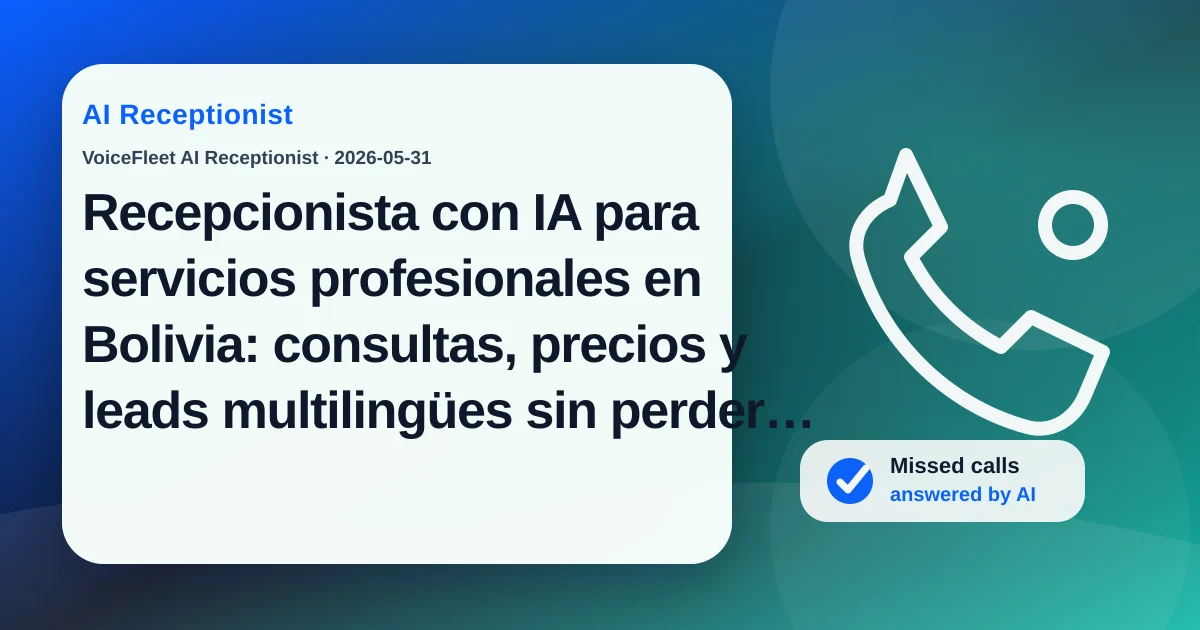 Recepcionista con IA para servicios profesionales en Bolivia: consultas, precios y leads multilingües sin perder llamadas — VoiceFleet blog illustration