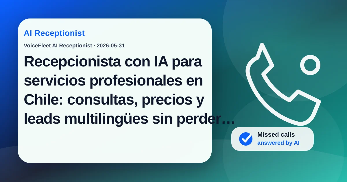 Recepcionista con IA para servicios profesionales en Chile: consultas, precios y leads multilingües sin perder llamadas — VoiceFleet blog illustration