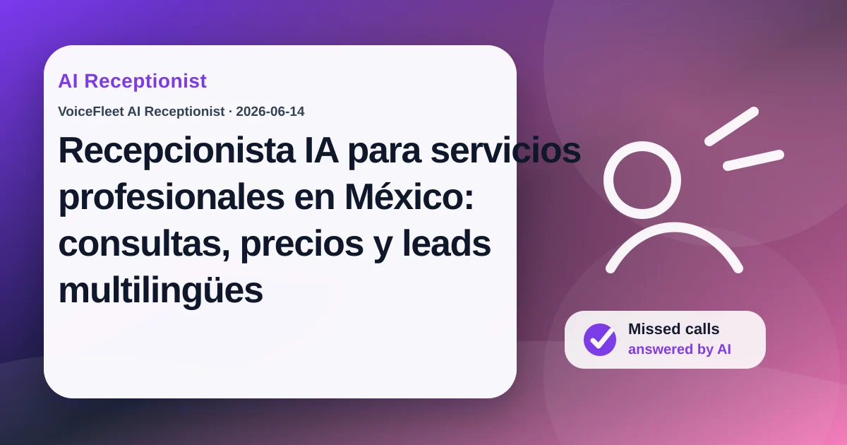 Recepcionista IA para servicios profesionales en México: consultas, precios y leads multilingües — VoiceFleet blog illustration