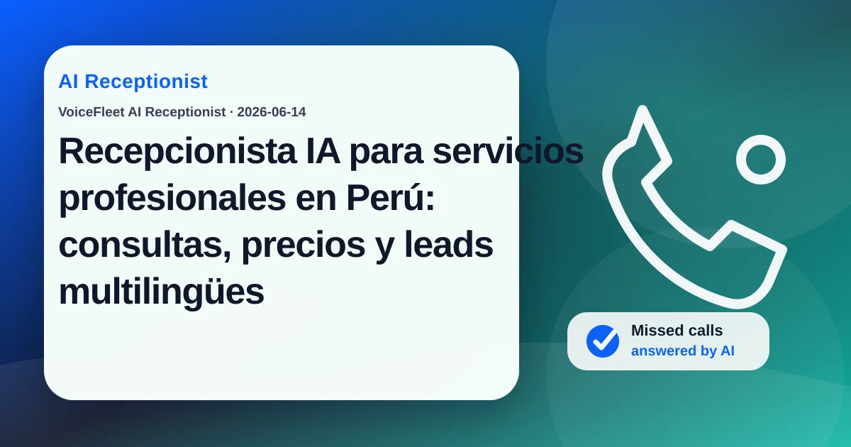 Recepcionista IA para servicios profesionales en Perú: consultas, precios y leads multilingües — VoiceFleet blog illustration