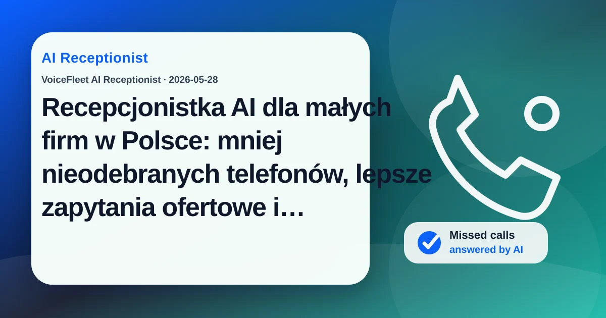 Recepcjonistka AI dla małych firm w Polsce: mniej nieodebranych telefonów, lepsze zapytania ofertowe i wielojęzyczne leady — VoiceFleet blog illustration