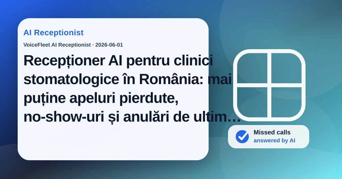 Recepționer AI pentru clinici stomatologice în România: mai puține apeluri pierdute, no-show-uri și anulări de ultim moment — VoiceFleet blog illustration