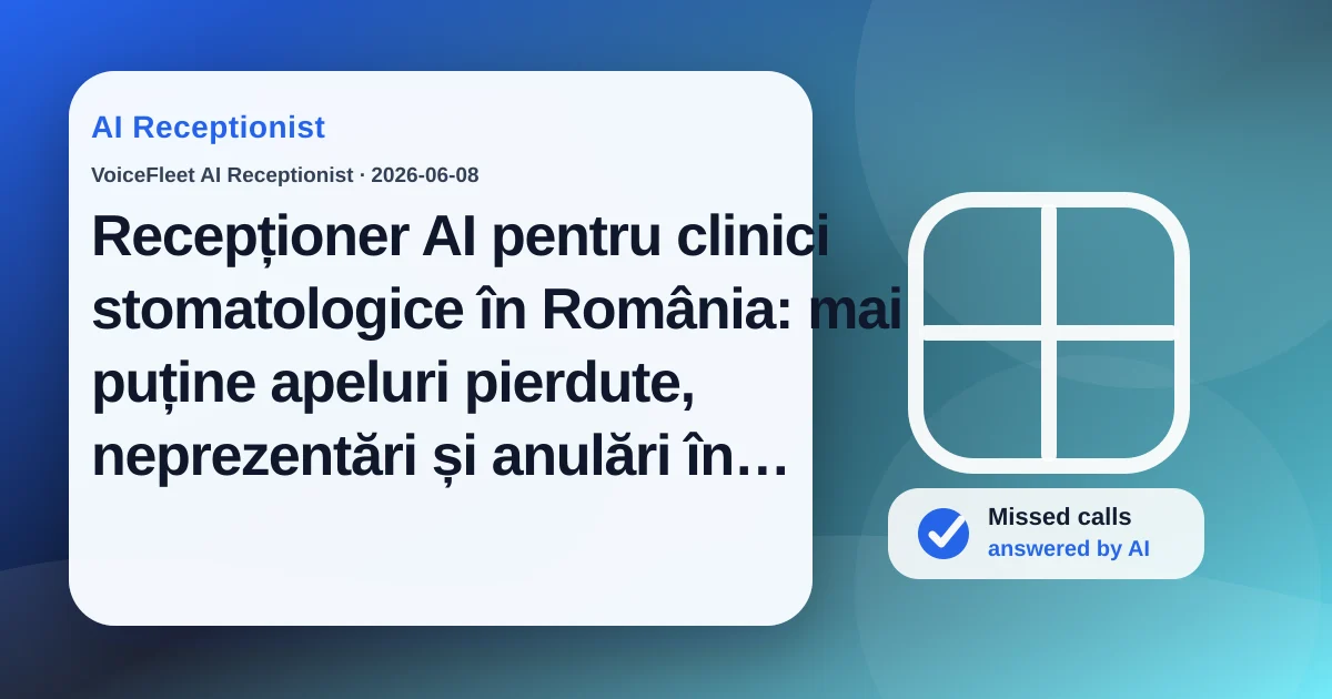 Recepționer AI pentru clinici stomatologice în România: mai puține apeluri pierdute, neprezentări și anulări în ultimul moment — VoiceFleet blog illustration