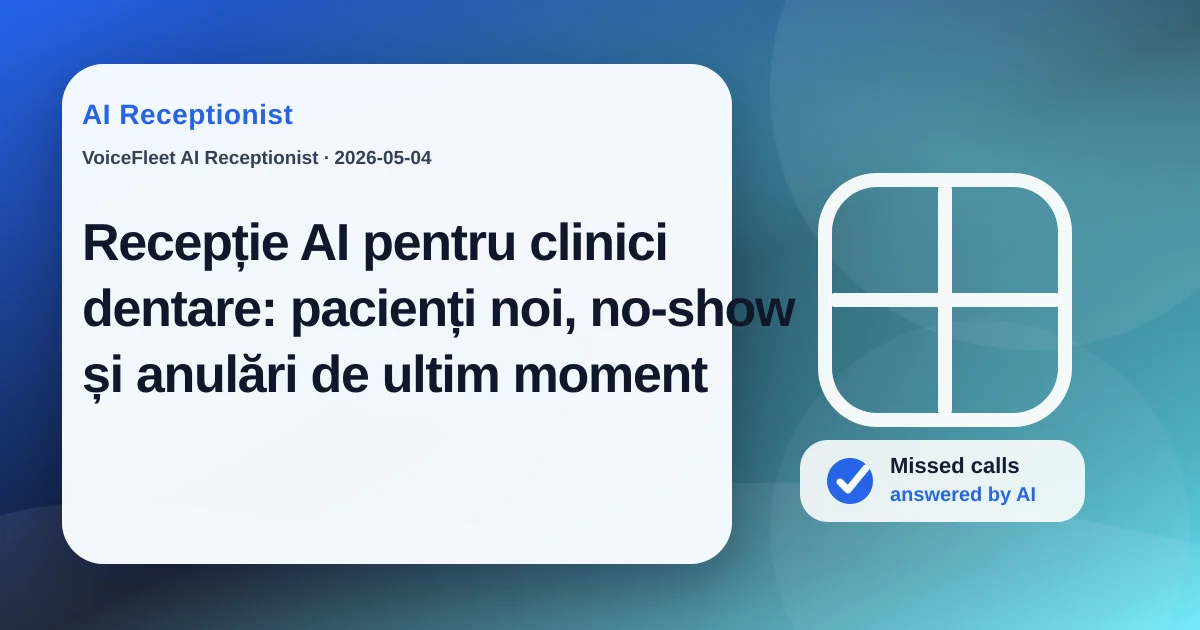 Recepție AI pentru clinici dentare: pacienți noi, no-show și anulări de ultim moment — VoiceFleet blog illustration