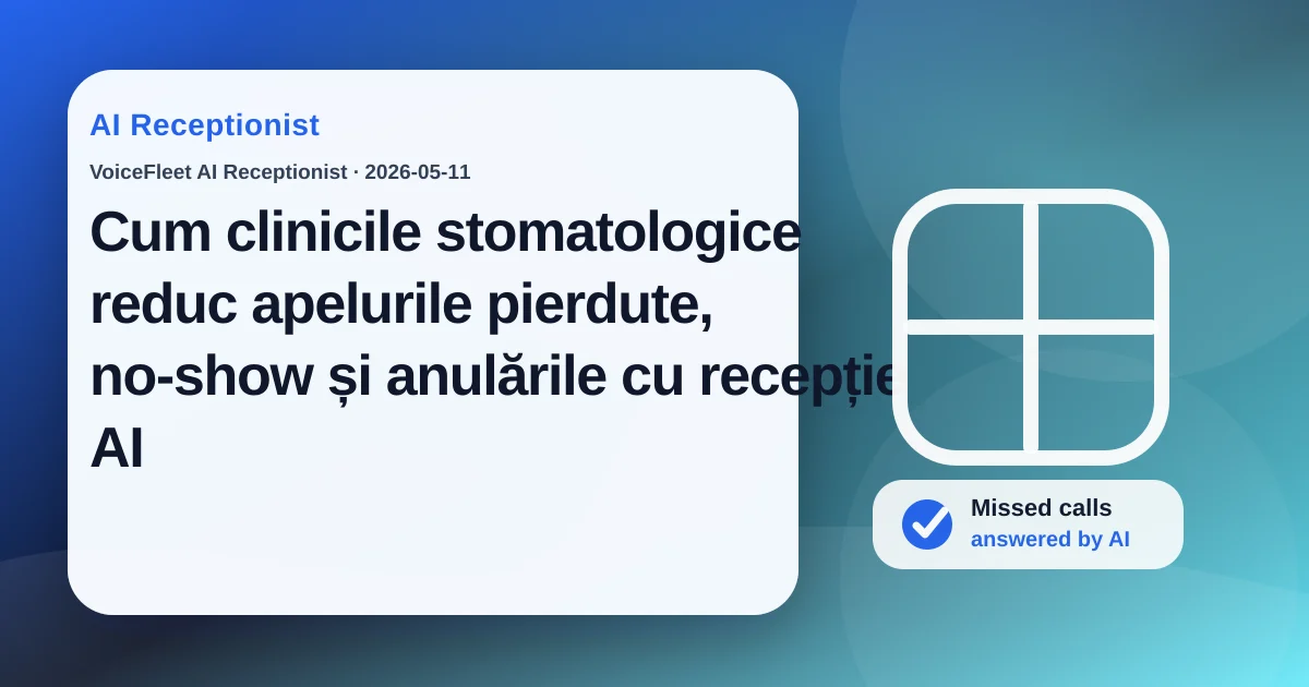 Cum clinicile stomatologice reduc apelurile pierdute, no-show și anulările cu recepție AI — VoiceFleet blog illustration