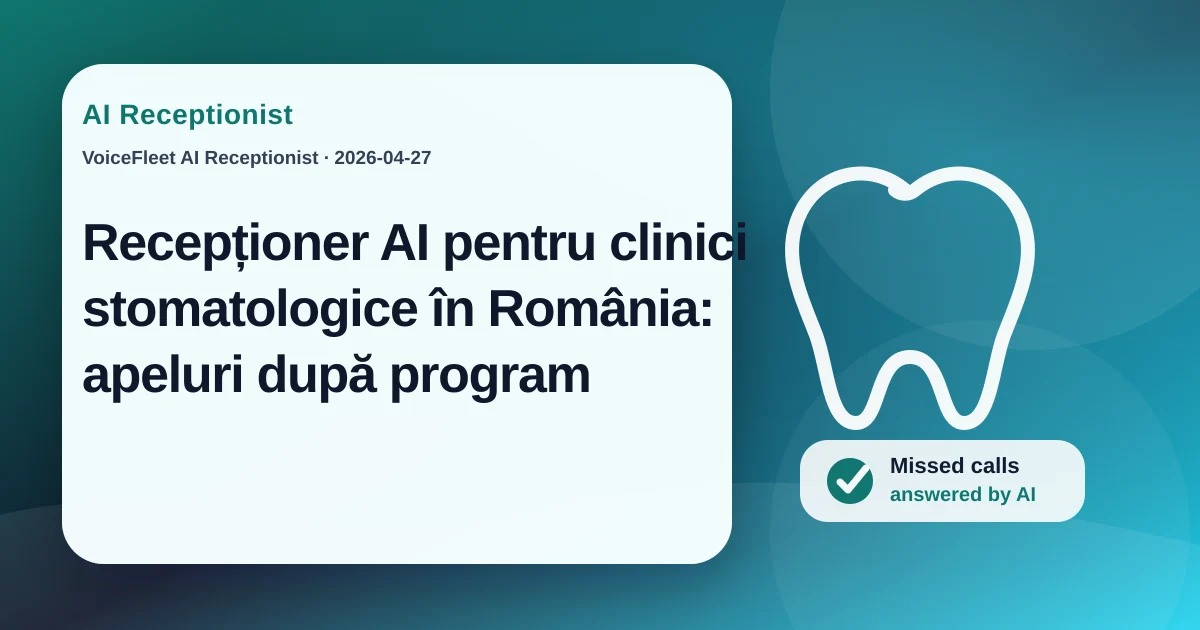 Recepționer AI pentru clinici stomatologice în România: apeluri după program — VoiceFleet blog illustration
