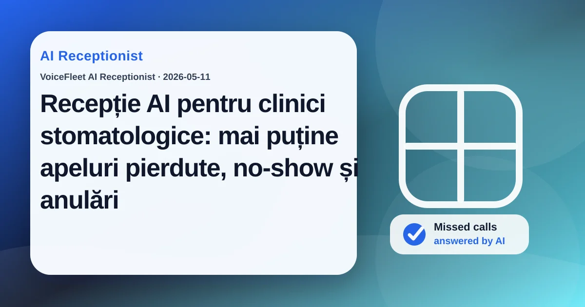 Recepție AI pentru clinici stomatologice: mai puține apeluri pierdute, no-show și anulări — VoiceFleet blog illustration