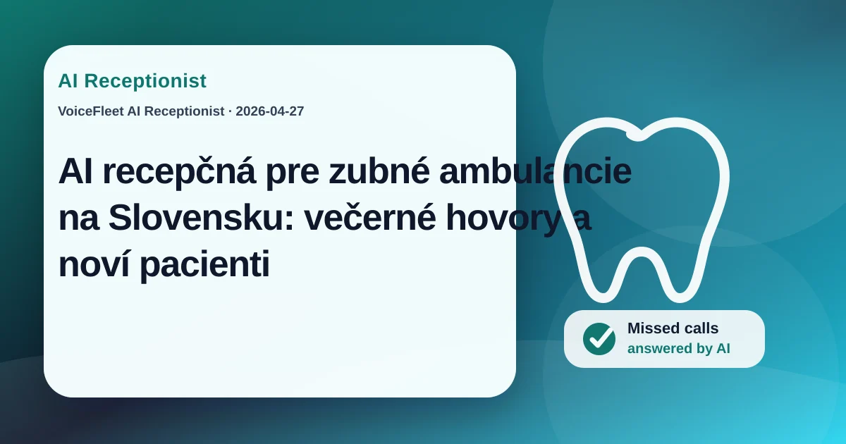 AI recepčná pre zubné ambulancie na Slovensku: večerné hovory a noví pacienti — VoiceFleet blog illustration
