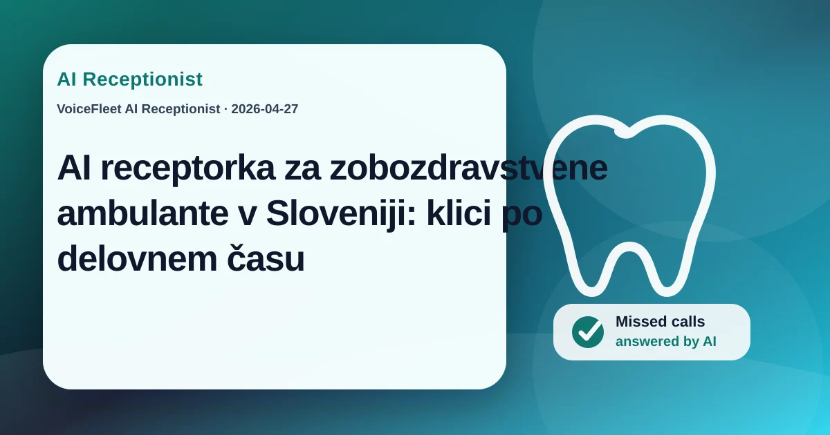 AI receptorka za zobozdravstvene ambulante v Sloveniji: klici po delovnem času — VoiceFleet blog illustration