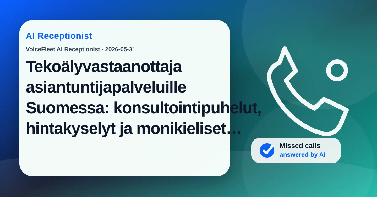Tekoälyvastaanottaja asiantuntijapalveluille Suomessa: konsultointipuhelut, hintakyselyt ja monikieliset liidit talteen — VoiceFleet blog illustration