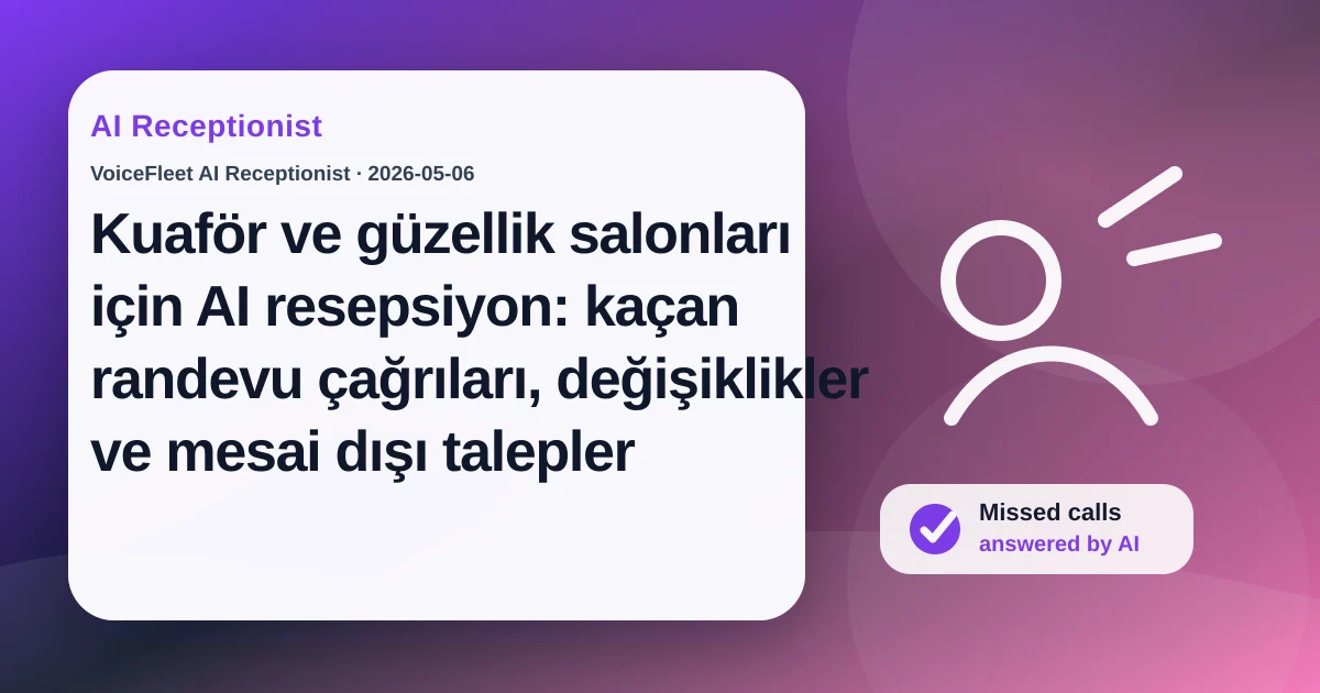 Kuaför ve güzellik salonları için AI resepsiyon: kaçan randevu çağrıları, değişiklikler ve mesai dışı talepler — VoiceFleet blog illustration